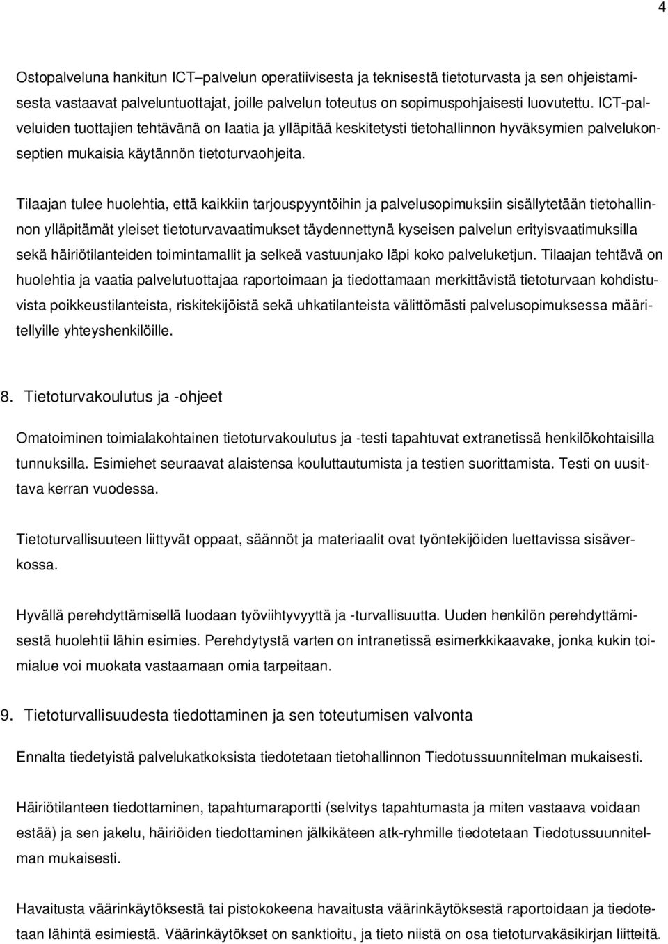 Tilaajan tulee huolehtia, että kaikkiin tarjouspyyntöihin ja palvelusopimuksiin sisällytetään tietohallinnon ylläpitämät yleiset tietoturvavaatimukset täydennettynä kyseisen palvelun