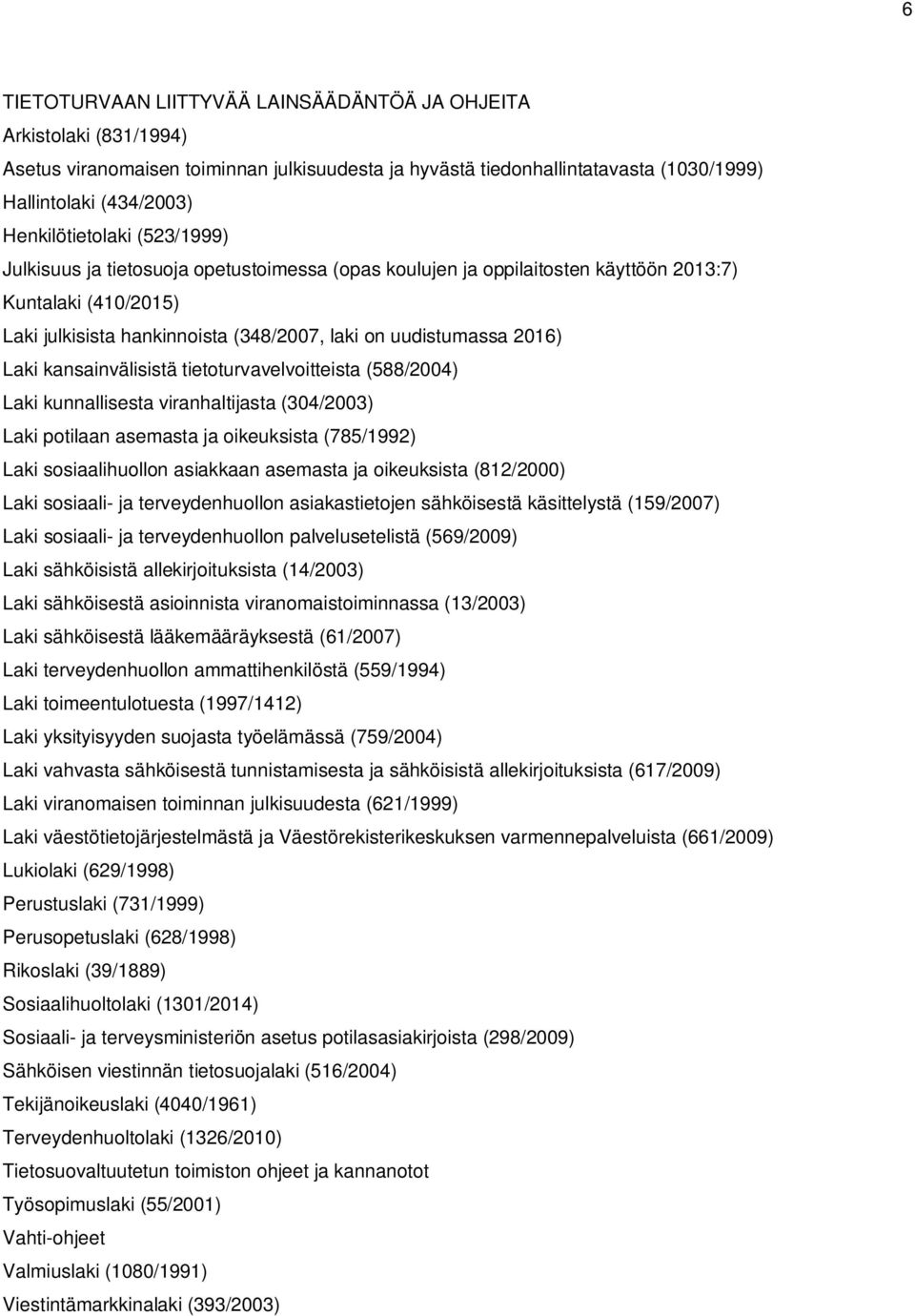 2016) Laki kansainvälisistä tietoturvavelvoitteista (588/2004) Laki kunnallisesta viranhaltijasta (304/2003) Laki potilaan asemasta ja oikeuksista (785/1992) Laki sosiaalihuollon asiakkaan asemasta