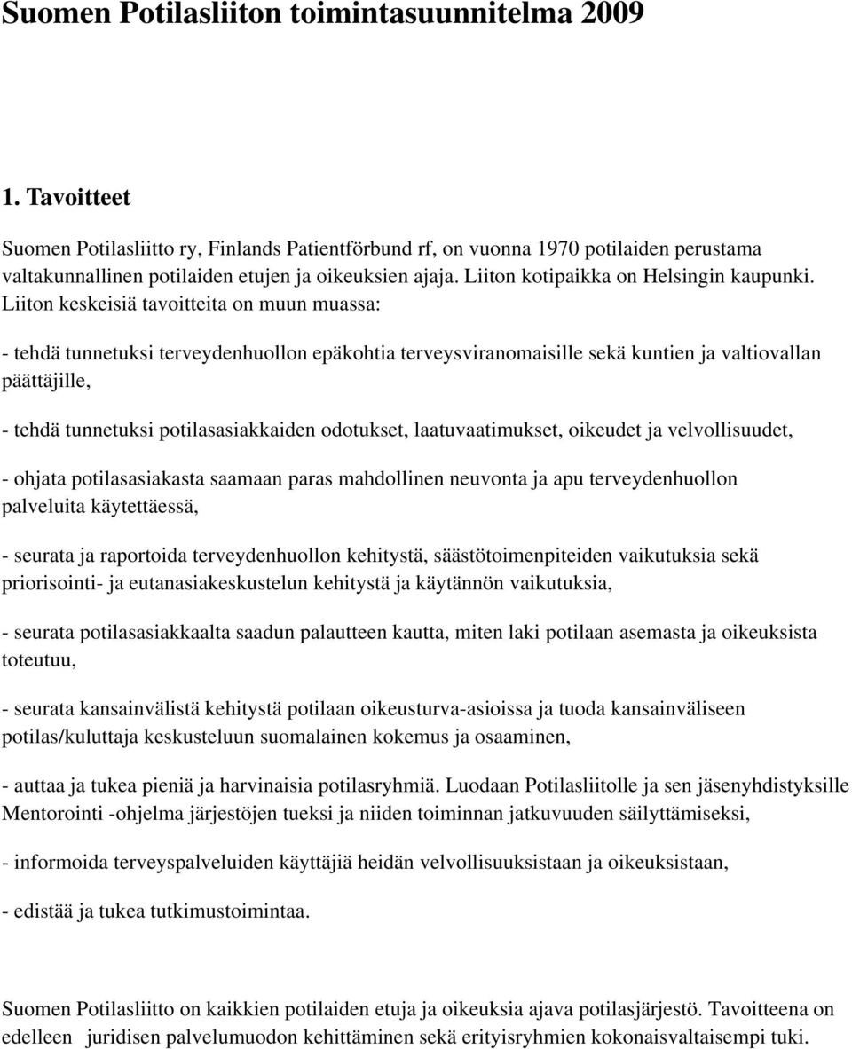 Liiton keskeisiä tavoitteita on muun muassa: - tehdä tunnetuksi terveydenhuollon epäkohtia terveysviranomaisille sekä kuntien ja valtiovallan päättäjille, - tehdä tunnetuksi potilasasiakkaiden