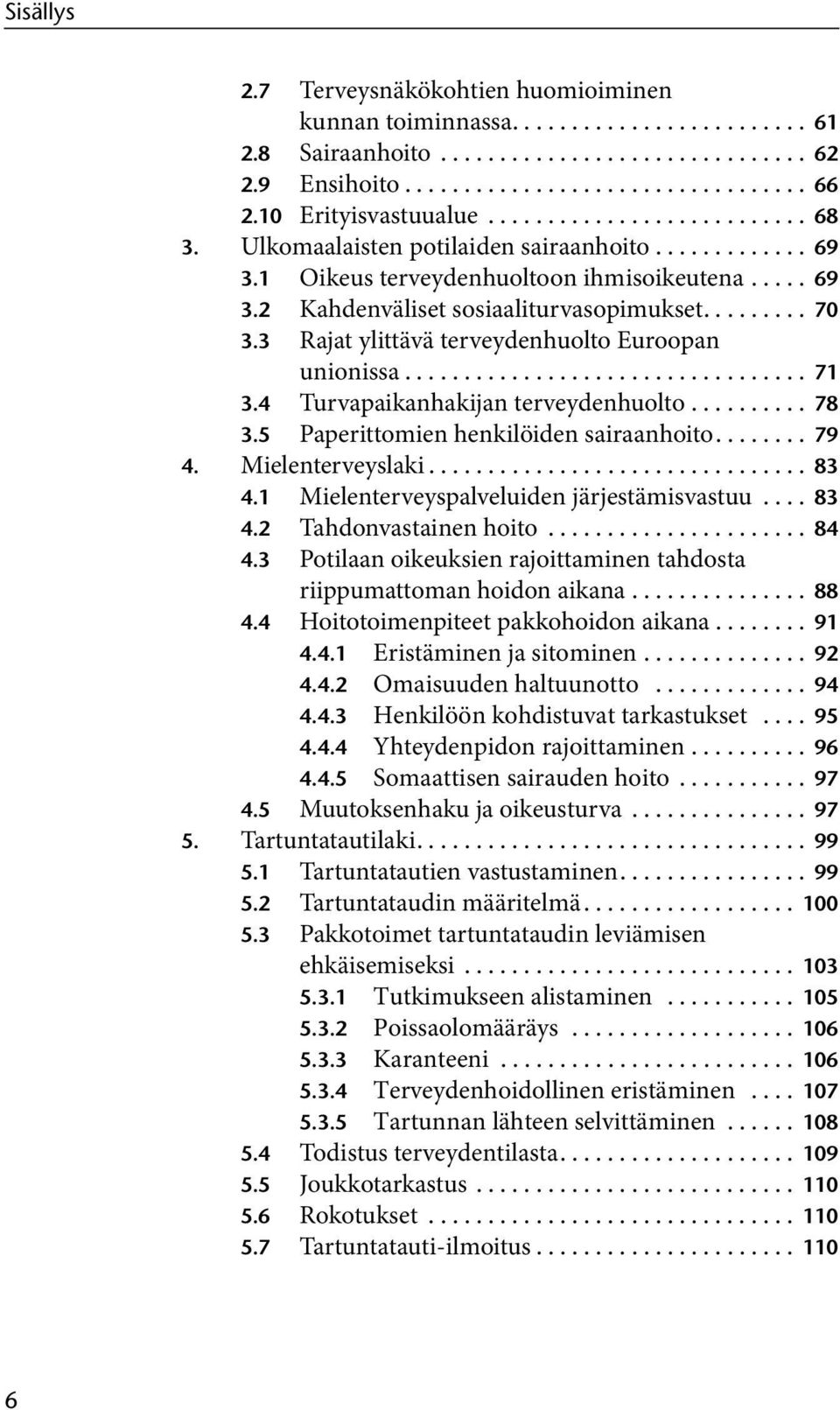 ........ 70 3.3 Rajat ylittävä terveydenhuolto Euroopan unionissa.................................. 71 3.4 Turvapaikanhakijan terveydenhuolto.......... 78 3.5 Paperittomien henkilöiden sairaanhoito.