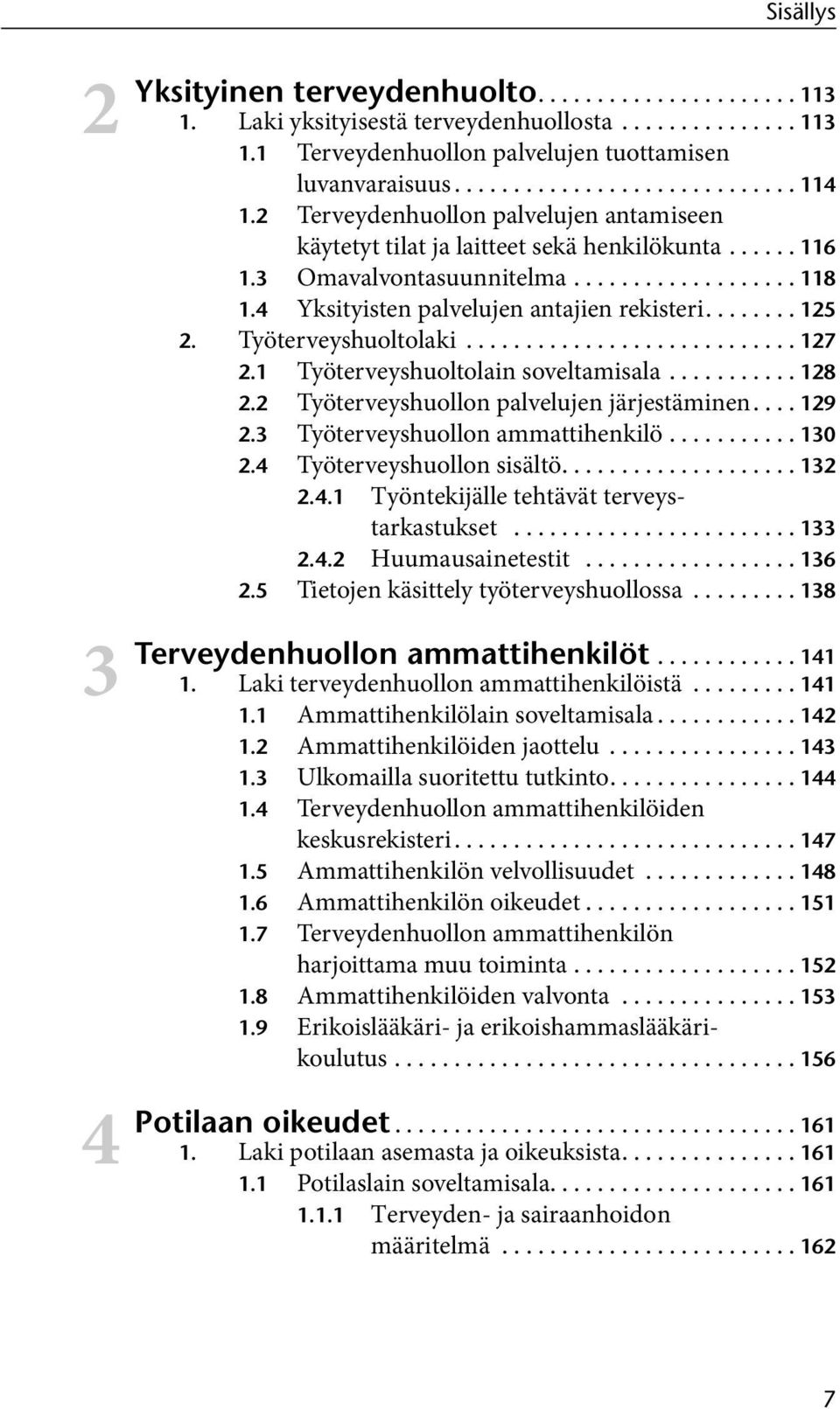 4 Yksityisten palvelujen antajien rekisteri........ 125 2. Työterveyshuoltolaki............................ 127 2.1 Työterveyshuoltolain soveltamisala........... 128 2.