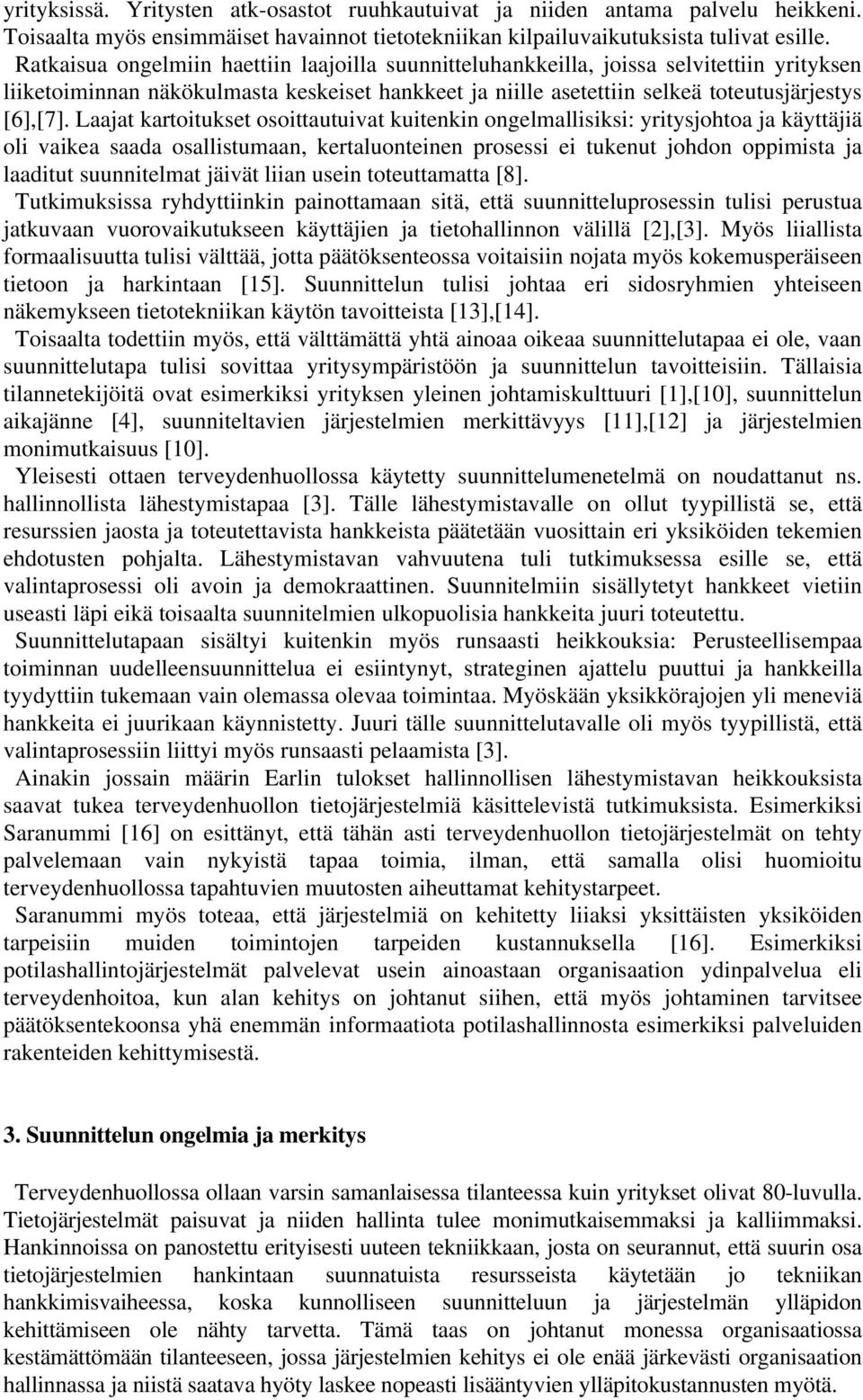 Laajat kartoitukset osoittautuivat kuitenkin ongelmallisiksi: yritysjohtoa ja käyttäjiä oli vaikea saada osallistumaan, kertaluonteinen prosessi ei tukenut johdon oppimista ja laaditut suunnitelmat