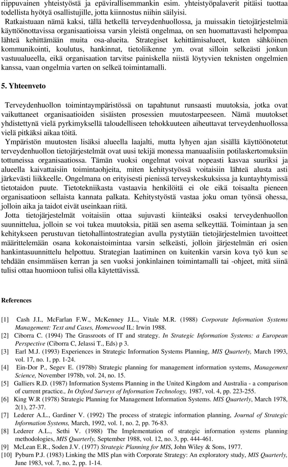 kehittämään muita osa-alueita. Strategiset kehittämisalueet, kuten sähköinen kommunikointi, koulutus, hankinnat, tietoliikenne ym.