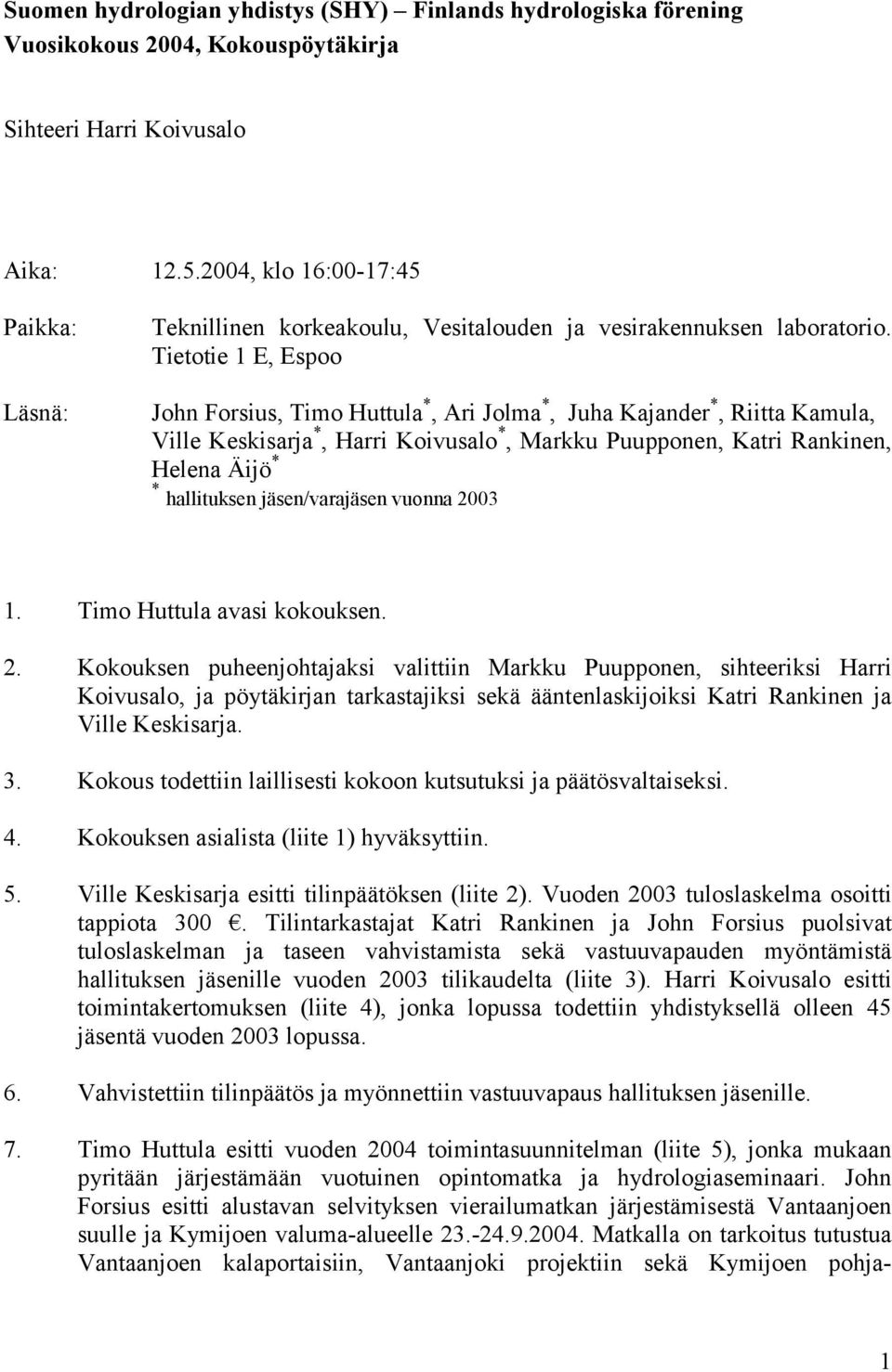 Tietotie 1 E, Espoo John Forsius, Timo Huttula *, Ari Jolma *, Juha Kajander *, Riitta Kamula, Ville Keskisarja *, Harri Koivusalo *, Markku Puupponen, Katri Rankinen, Helena Äijö * * hallituksen