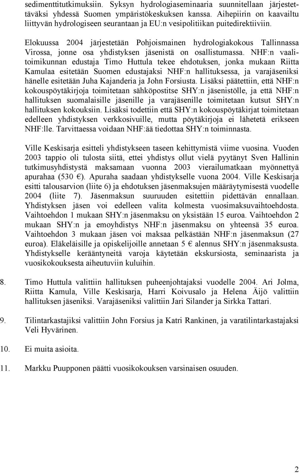 Elokuussa 2004 järjestetään Pohjoismainen hydrologiakokous Tallinnassa Virossa, jonne osa yhdistyksen jäsenistä on osallistumassa.