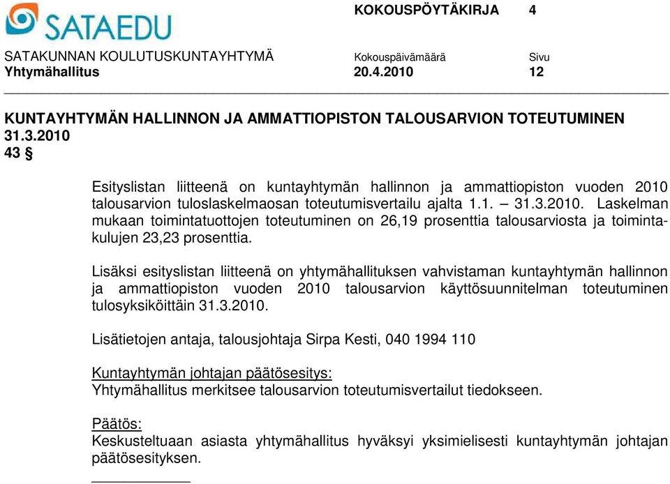 Lisäksi esityslistan liitteenä on yhtymähallituksen vahvistaman kuntayhtymän hallinnon ja ammattiopiston vuoden 2010 talousarvion käyttösuunnitelman toteutuminen