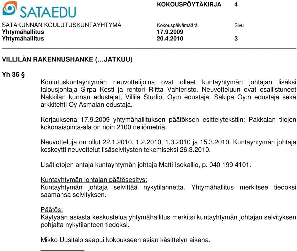 Neuvotteluun ovat osallistuneet Nakkilan kunnan edustajat, Villilä Studiot Oy:n edustaja, Sakipa Oy:n edustaja sekä arkkitehti Oy Asmalan edustaja. Korjauksena 17.9.