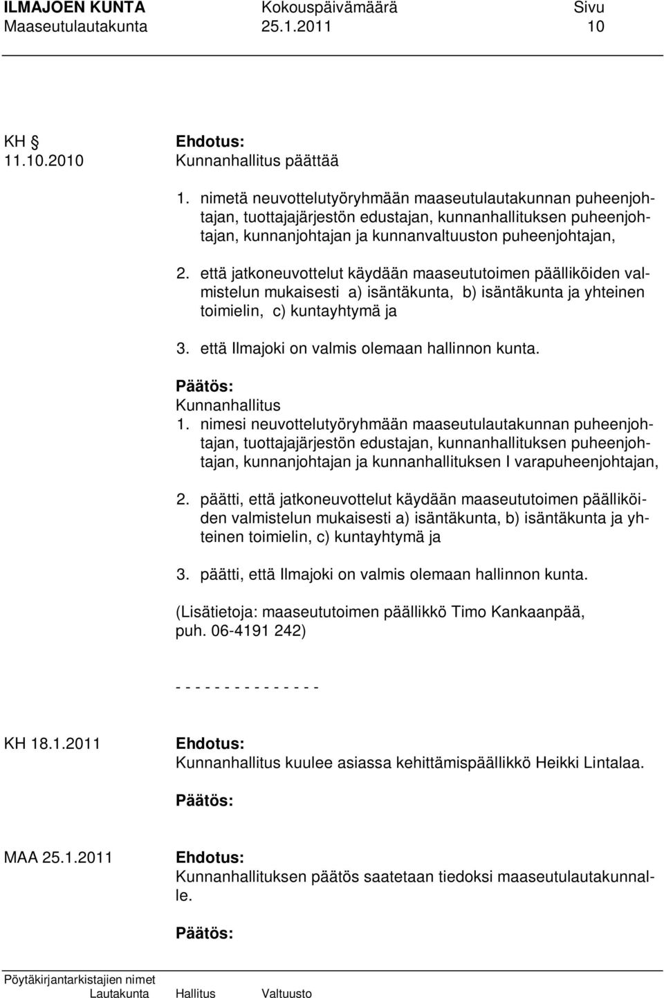 että jatkoneuvottelut käydään maaseututoimen päälliköiden valmistelun mukaisesti a) isäntäkunta, b) isäntäkunta ja yhteinen toimielin, c) kuntayhtymä ja 3.