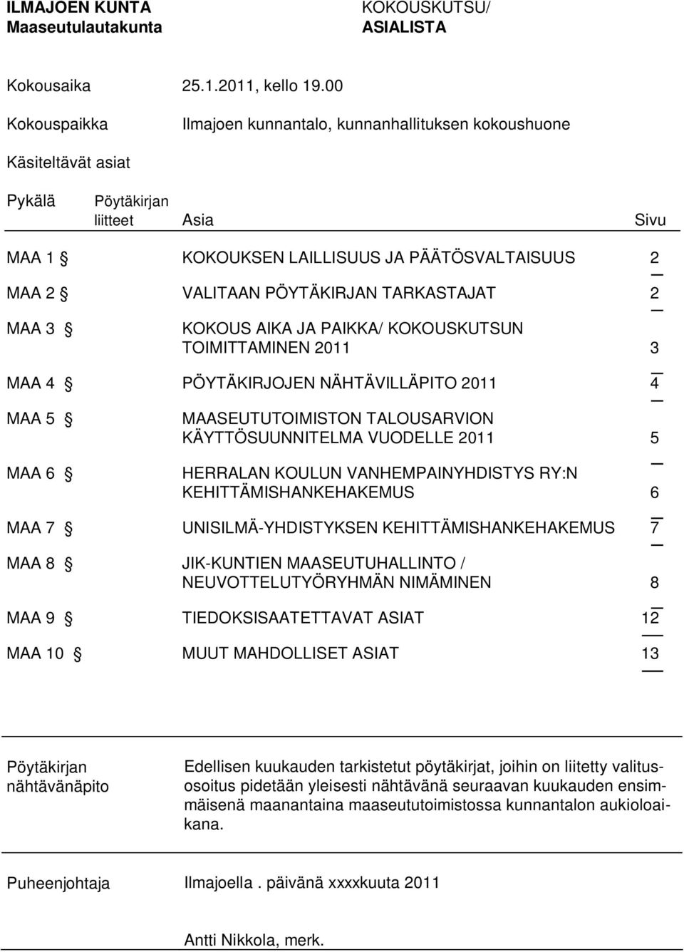 2 MAA 3 KOKOUS AIKA JA PAIKKA/ KOKOUSKUTSUN TOIMITTAMINEN 2011 3 MAA 4 PÖYTÄKIRJOJEN NÄHTÄVILLÄPITO 2011 4 MAA 5 MAA 6 MAASEUTUTOIMISTON TALOUSARVION KÄYTTÖSUUNNITELMA VUODELLE 2011 5 HERRALAN KOULUN