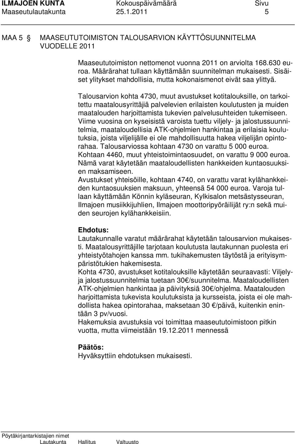 Talousarvion kohta 4730, muut avustukset kotitalouksille, on tarkoitettu maatalousyrittäjiä palvelevien erilaisten koulutusten ja muiden maatalouden harjoittamista tukevien palvelusuhteiden