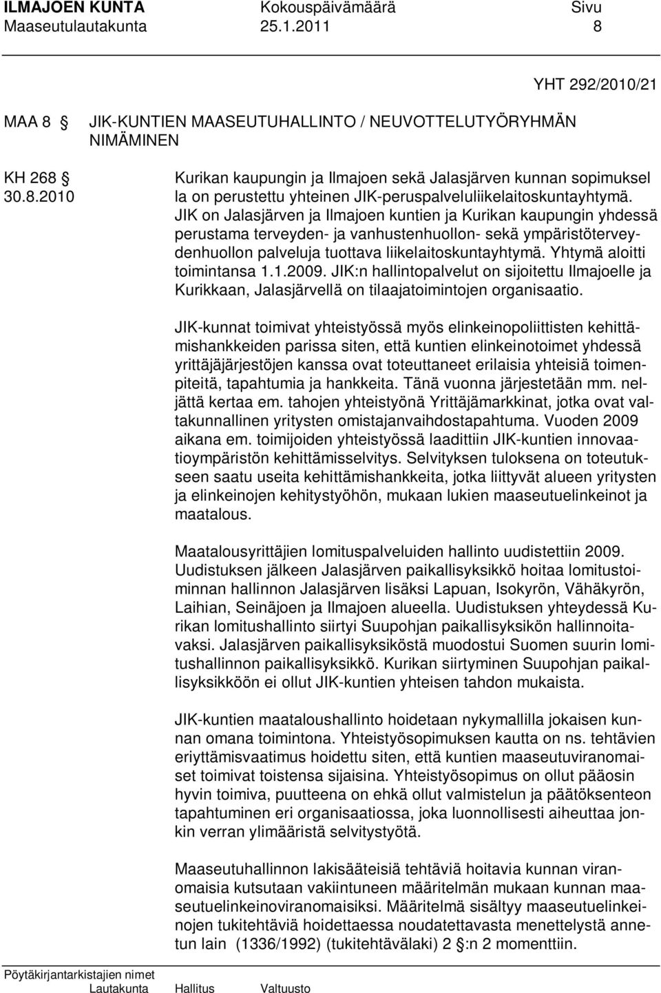 Yhtymä aloitti toimintansa 1.1.2009. JIK:n hallintopalvelut on sijoitettu Ilmajoelle ja Kurikkaan, Jalasjärvellä on tilaajatoimintojen organisaatio.