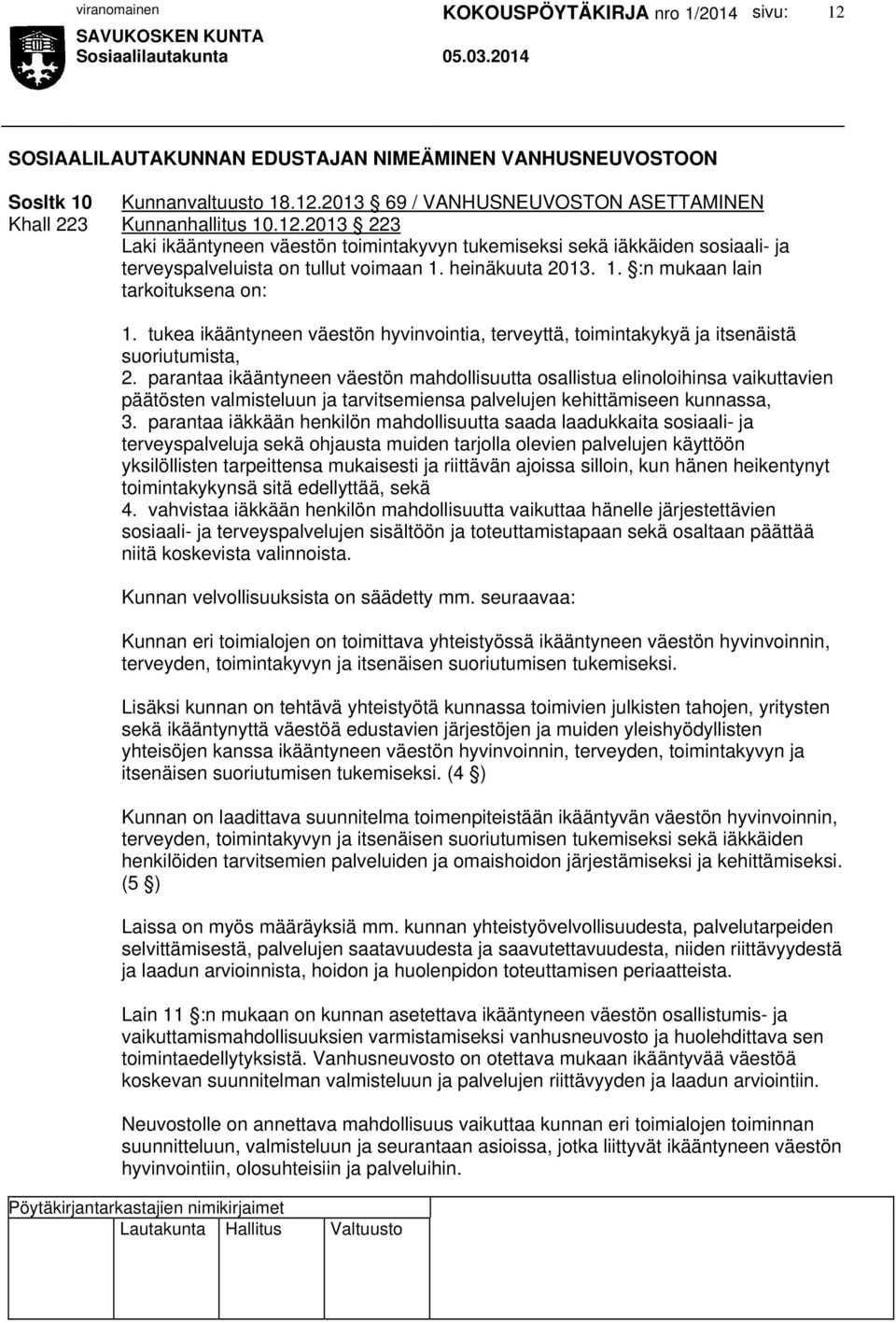 parantaa ikääntyneen väestön mahdollisuutta osallistua elinoloihinsa vaikuttavien päätösten valmisteluun ja tarvitsemiensa palvelujen kehittämiseen kunnassa, 3.