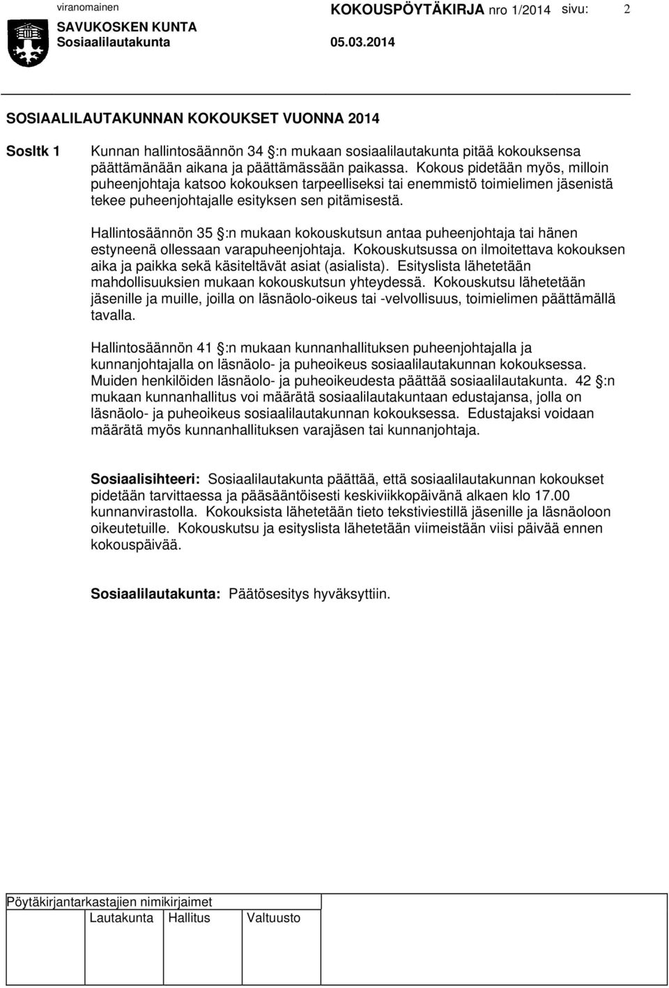 Hallintosäännön 35 :n mukaan kokouskutsun antaa puheenjohtaja tai hänen estyneenä ollessaan varapuheenjohtaja.