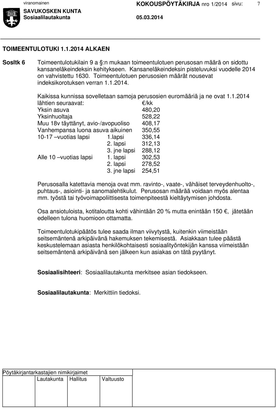 1.2014 lähtien seuraavat: /kk Yksin asuva 480,20 Yksinhuoltaja 528,22 Muu 18v täyttänyt, avio-/avopuoliso 408,17 Vanhempansa luona asuva aikuinen 350,55 10-17 vuotias lapsi 1.lapsi 336,14 2.