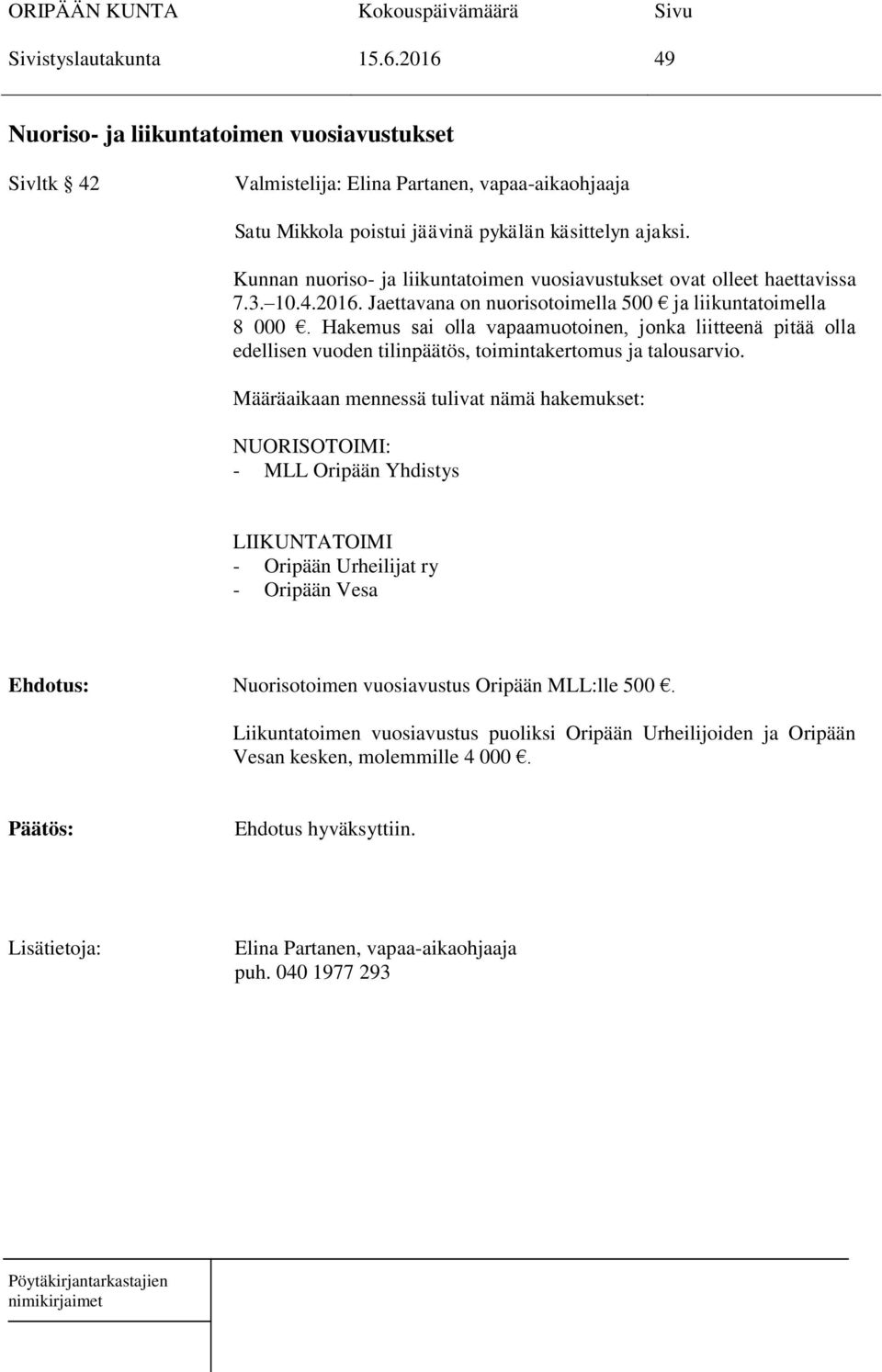 Hakemus sai olla vapaamuotoinen, jonka liitteenä pitää olla edellisen vuoden tilinpäätös, toimintakertomus ja talousarvio.