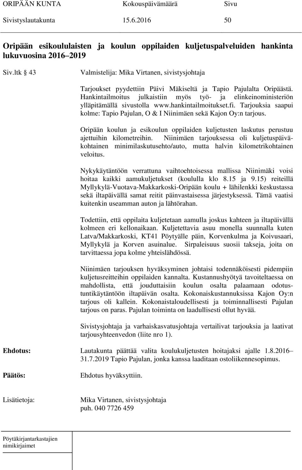 Hankintailmoitus julkaistiin myös työ- ja elinkeinoministeriön ylläpitämällä sivustolla www.hankintailmoitukset.fi. Tarjouksia saapui kolme: Tapio Pajulan, O & I Niinimäen sekä Kajon Oy:n tarjous.