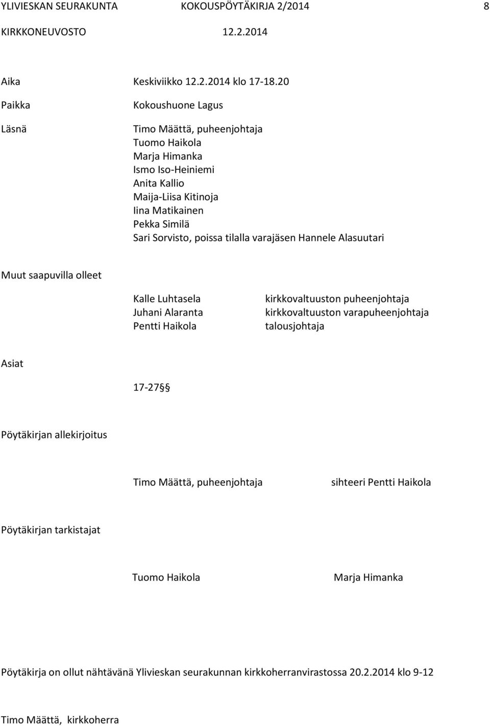 Sorvisto, poissa tilalla varajäsen Hannele Alasuutari Muut saapuvilla olleet Kalle Luhtasela Juhani Alaranta Pentti Haikola kirkkovaltuuston puheenjohtaja kirkkovaltuuston