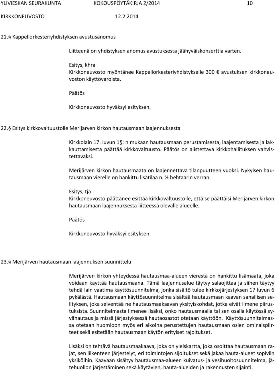luvun 1 : n mukaan hautausmaan perustamisesta, laajentamisesta ja lakkauttamisesta päättää kirkkovaltuusto. on alistettava kirkkohallituksen vahvistettavaksi.