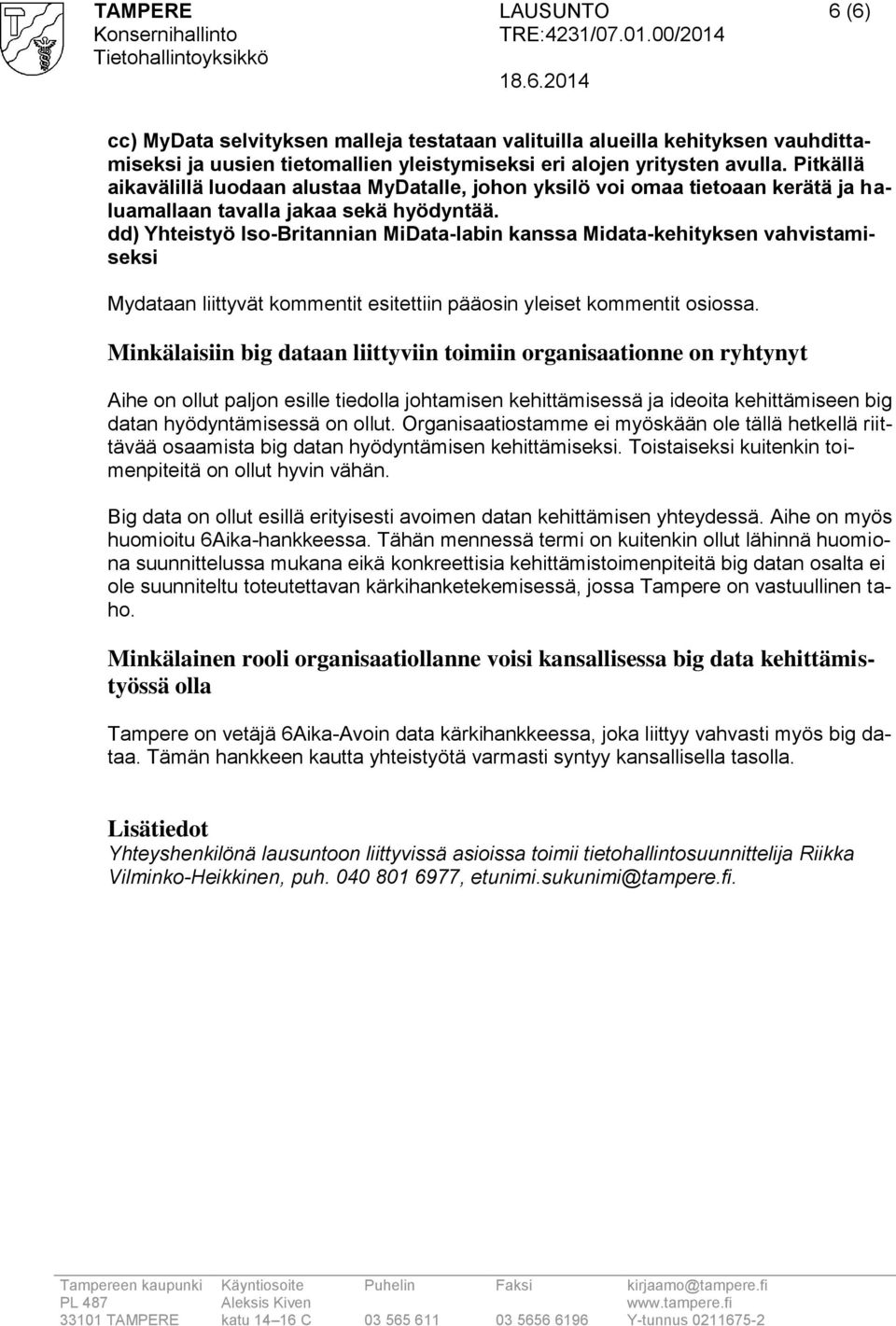 dd) Yhteistyö Iso-Britannian MiData-labin kanssa Midata-kehityksen vahvistamiseksi Mydataan liittyvät kommentit esitettiin pääosin yleiset kommentit osiossa.