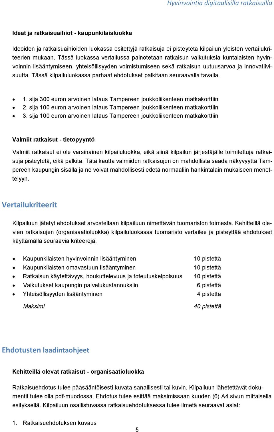 Tässä kilpailuluokassa parhaat ehdotukset palkitaan seuraavalla tavalla. 1. sija 300 euron arvoinen lataus Tampereen joukkoliikenteen matkakorttiin 2.