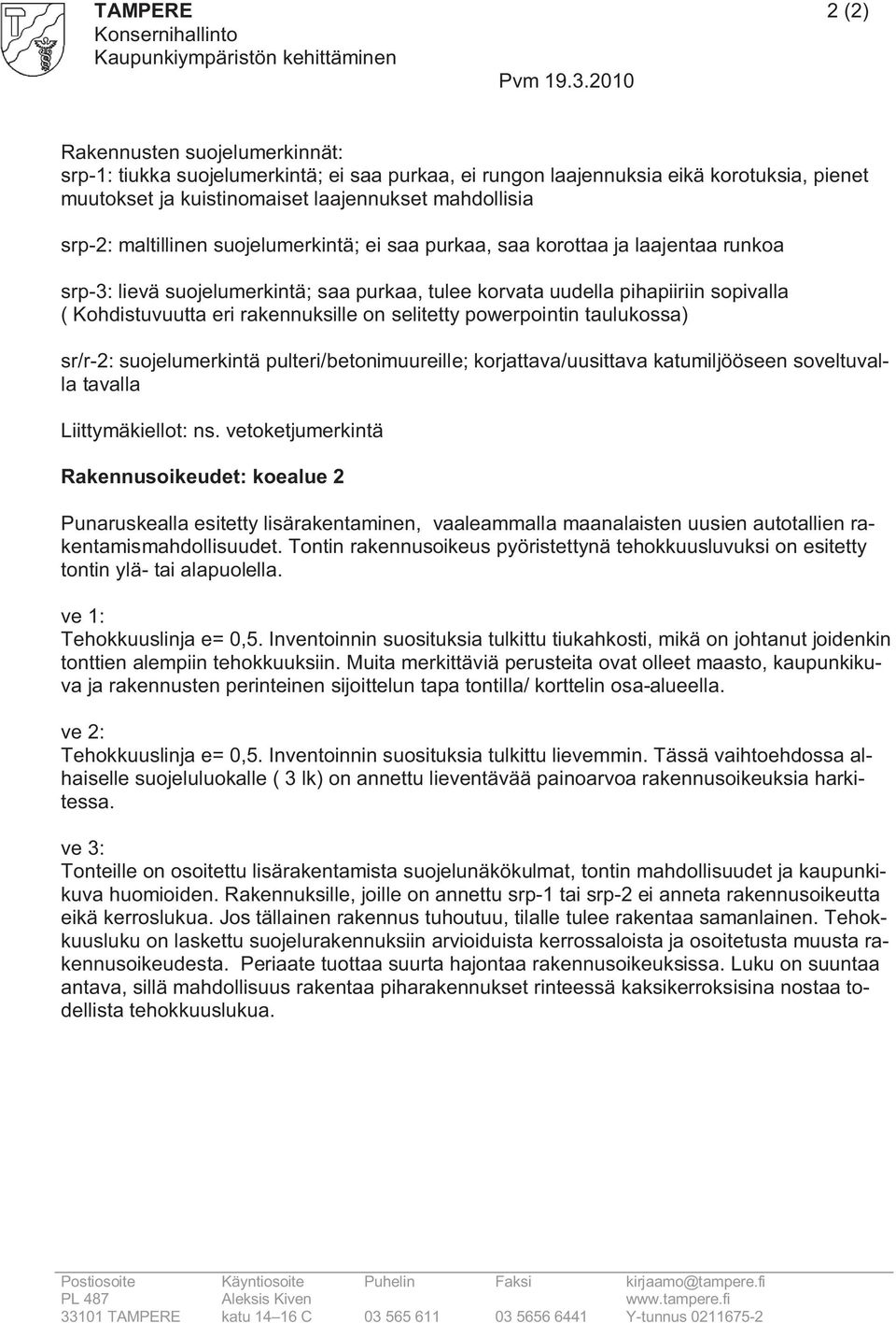 fi 33101 TAMPERE katu 14 16 C 03 565 611 03 5656 6441 Y-tunnus 0211675-2 Rakennusten suojelumerkinnät: srp-1: tiukka suojelumerkintä; ei saa purkaa, ei rungon laajennuksia eikä korotuksia, pienet