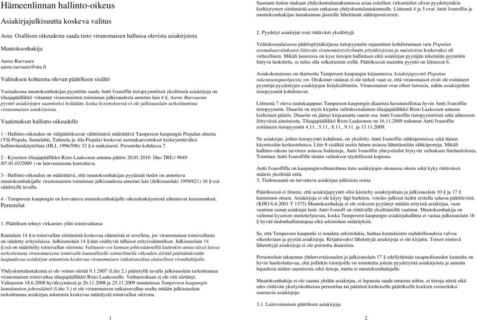 toiminnan julkisuudesta annetun lain 4. Aarne Raevaaran pyyntö asiakirjojen saamiseksi hylätään, koska kysymyksessä ei ole julkisuuslain tarkoittamista viranomaisen asiakirjoista.