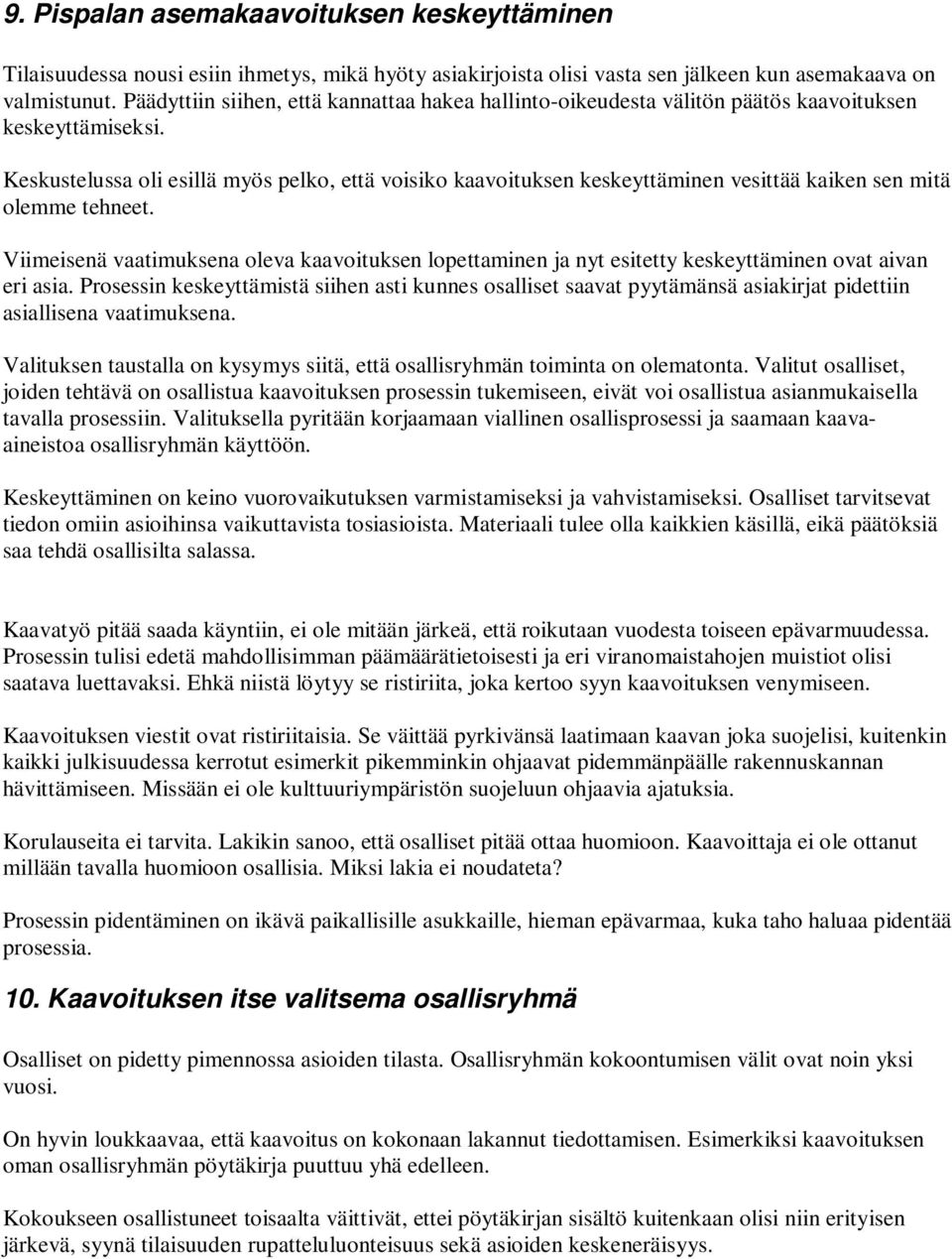 Keskustelussa oli esillä myös pelko, että voisiko kaavoituksen keskeyttäminen vesittää kaiken sen mitä olemme tehneet.