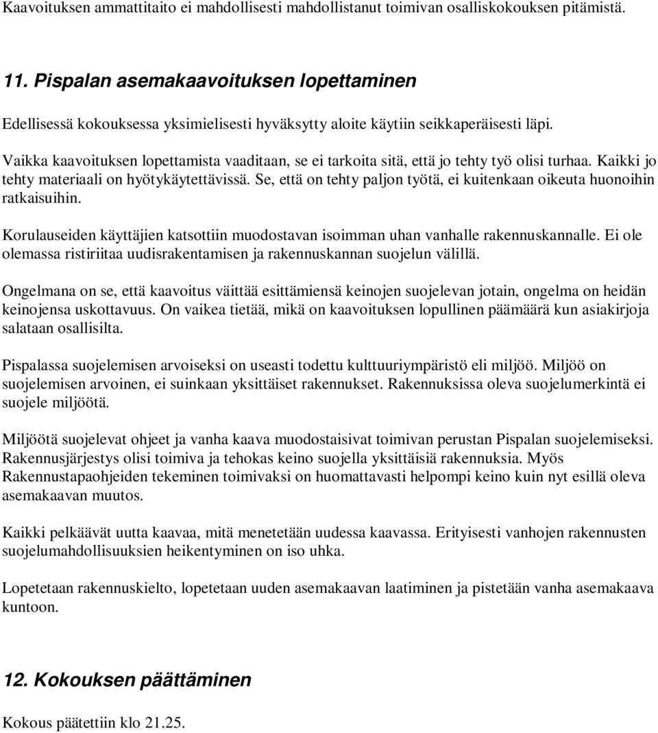 Vaikka kaavoituksen lopettamista vaaditaan, se ei tarkoita sitä, että jo tehty työ olisi turhaa. Kaikki jo tehty materiaali on hyötykäytettävissä.
