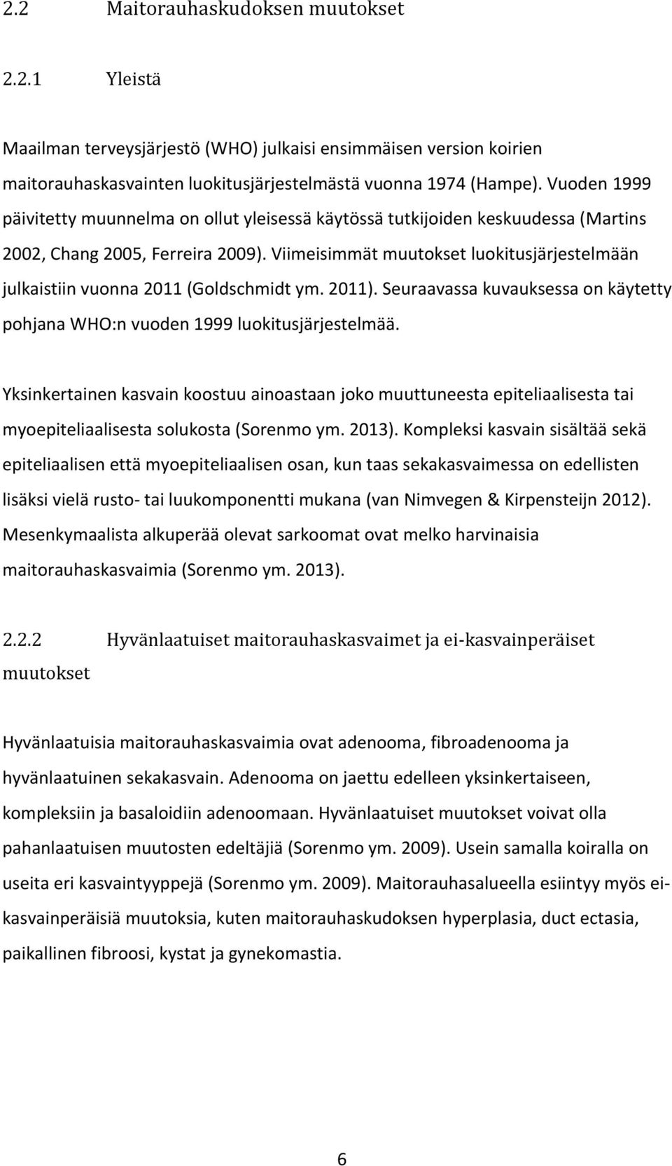 Viimeisimmät muutokset luokitusjärjestelmään julkaistiin vuonna 2011 (Goldschmidt ym. 2011). Seuraavassa kuvauksessa on käytetty pohjana WHO:n vuoden 1999 luokitusjärjestelmää.