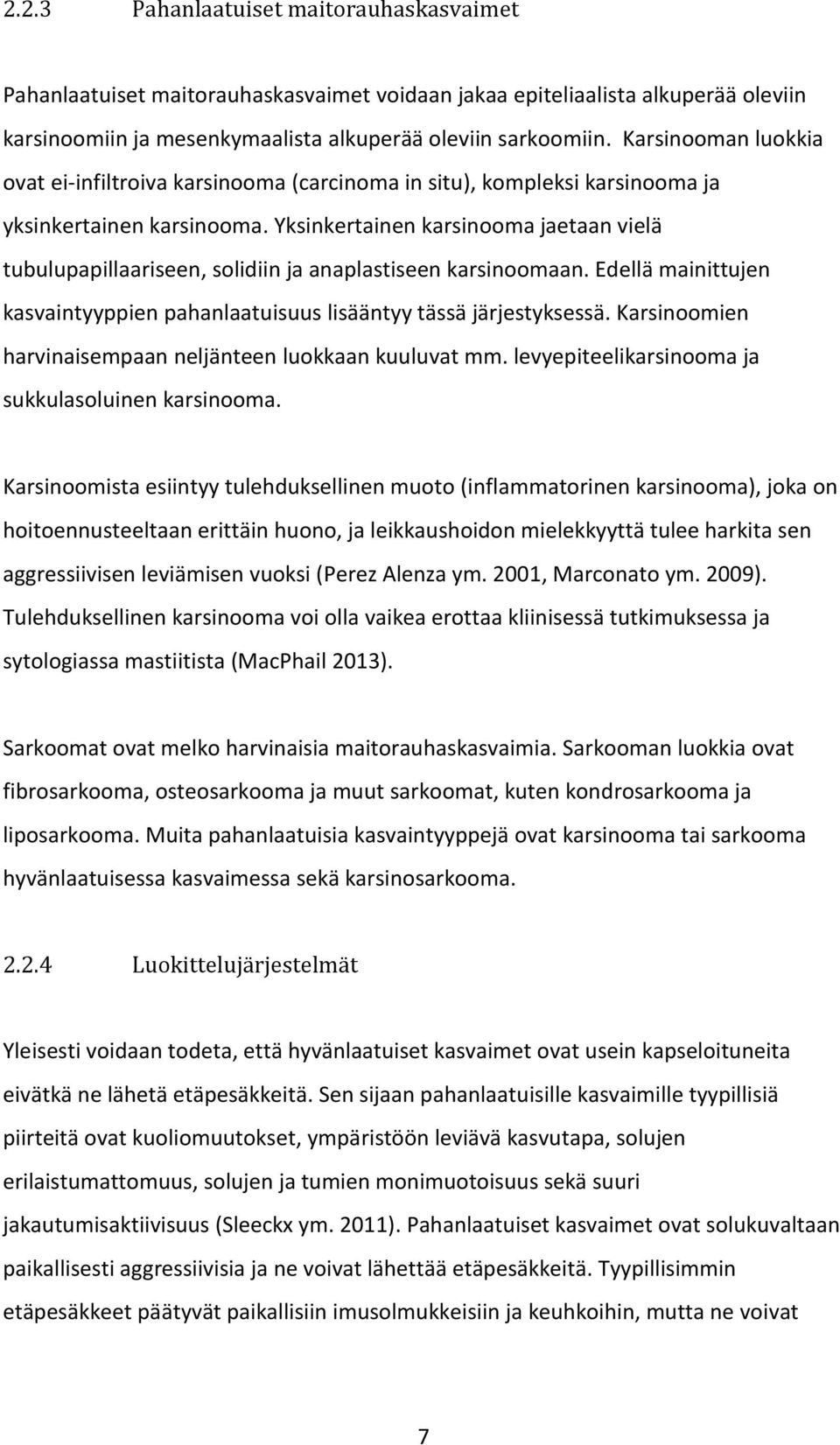 Yksinkertainen karsinooma jaetaan vielä tubulupapillaariseen, solidiin ja anaplastiseen karsinoomaan. Edellä mainittujen kasvaintyyppien pahanlaatuisuus lisääntyy tässä järjestyksessä.