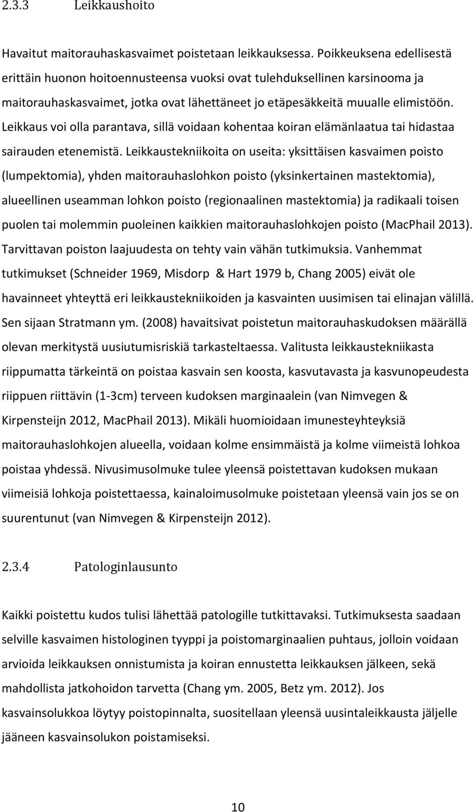 Leikkaus voi olla parantava, sillä voidaan kohentaa koiran elämänlaatua tai hidastaa sairauden etenemistä.