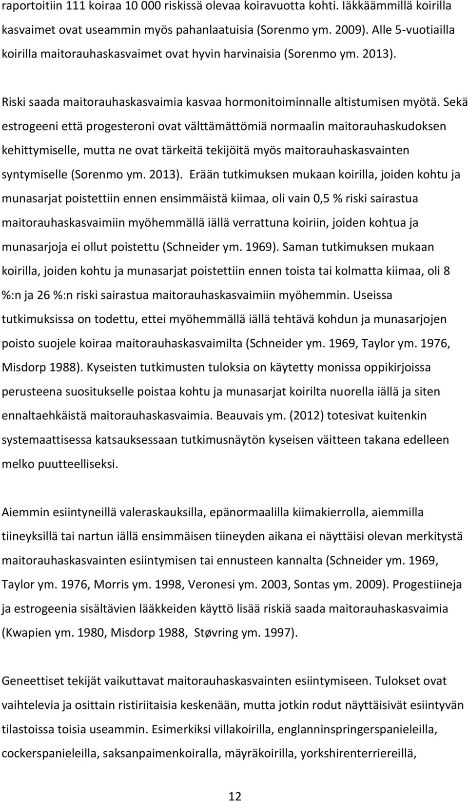 Sekä estrogeeni että progesteroni ovat välttämättömiä normaalin maitorauhaskudoksen kehittymiselle, mutta ne ovat tärkeitä tekijöitä myös maitorauhaskasvainten syntymiselle (Sorenmo ym. 2013).