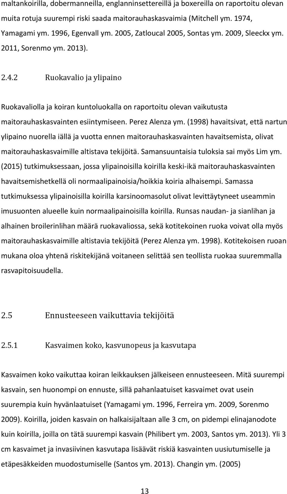 2 Ruokavalio ja ylipaino Ruokavaliolla ja koiran kuntoluokalla on raportoitu olevan vaikutusta maitorauhaskasvainten esiintymiseen. Perez Alenza ym.