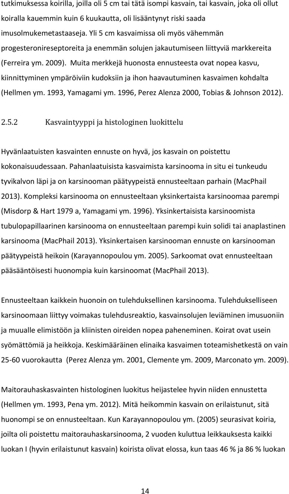 Muita merkkejä huonosta ennusteesta ovat nopea kasvu, kiinnittyminen ympäröiviin kudoksiin ja ihon haavautuminen kasvaimen kohdalta (Hellmen ym. 1993, Yamagami ym.