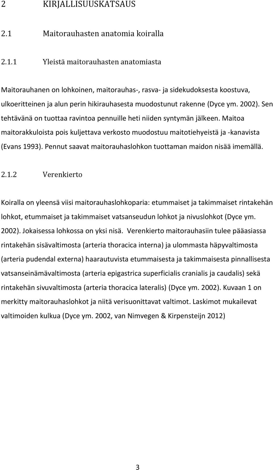 1 Yleistä maitorauhasten anatomiasta Maitorauhanen on lohkoinen, maitorauhas-, rasva- ja sidekudoksesta koostuva, ulkoeritteinen ja alun perin hikirauhasesta muodostunut rakenne (Dyce ym. 2002).