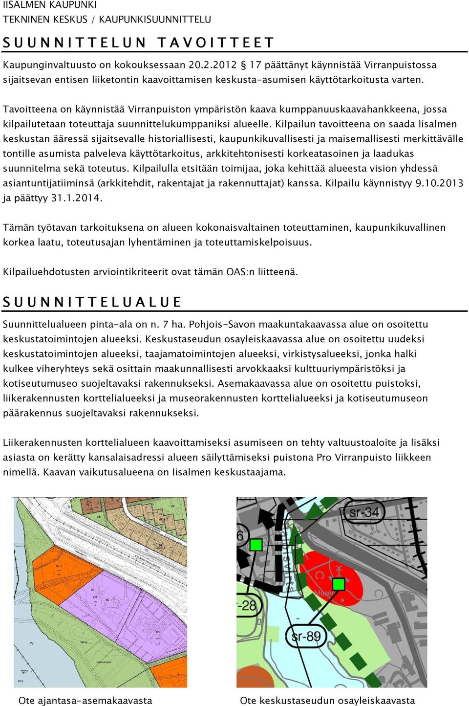 Kilpailun tavoitteena on saada Iisalmen keskustan ääressä sijaitsevalle historiallisesti, kaupunkikuvallisesti ja maisemallisesti merkittävälle tontille asumista palveleva käyttötarkoitus,