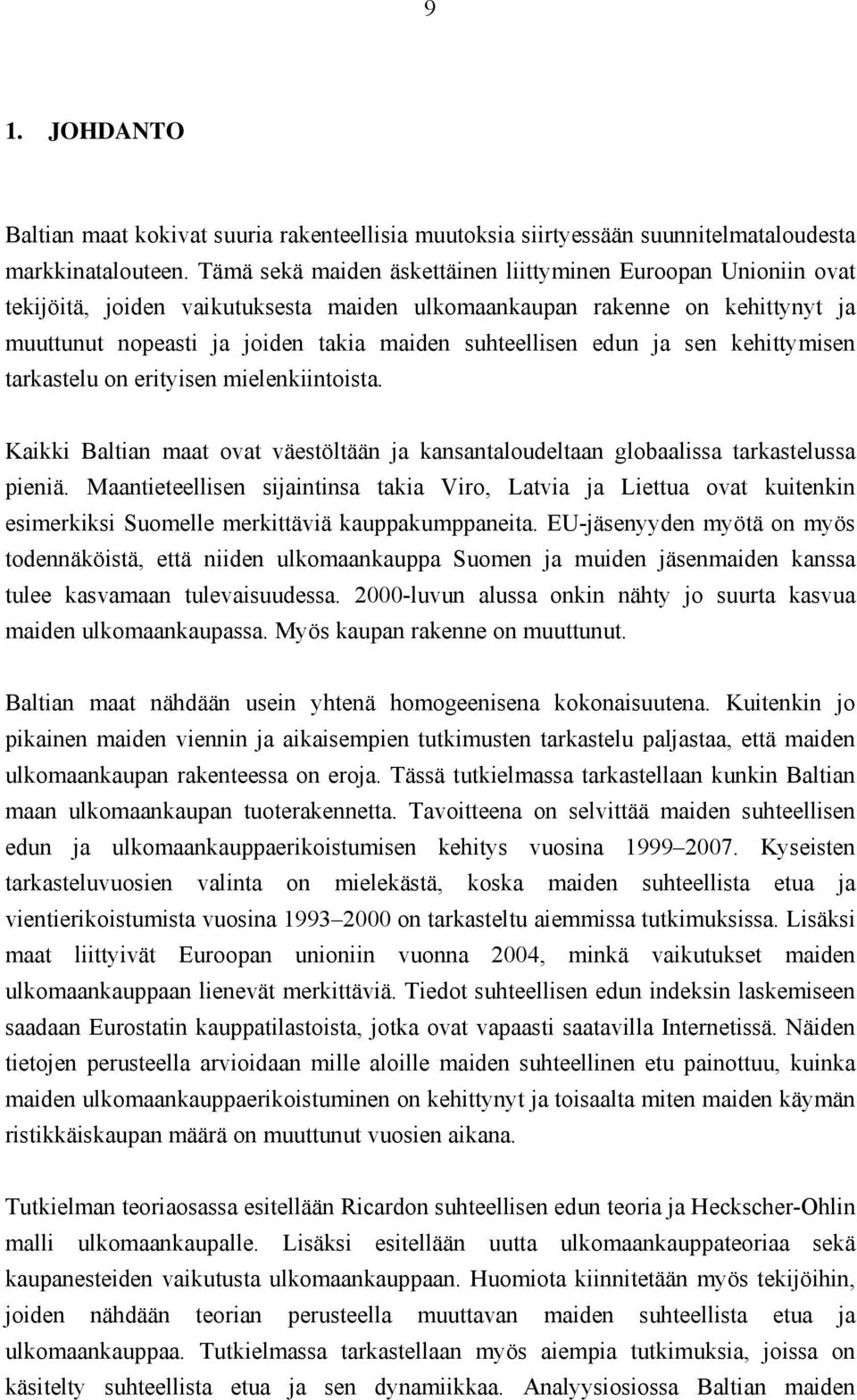 edun ja sen kehittymisen tarkastelu on erityisen mielenkiintoista. Kaikki Baltian maat ovat väestöltään ja kansantaloudeltaan globaalissa tarkastelussa pieniä.