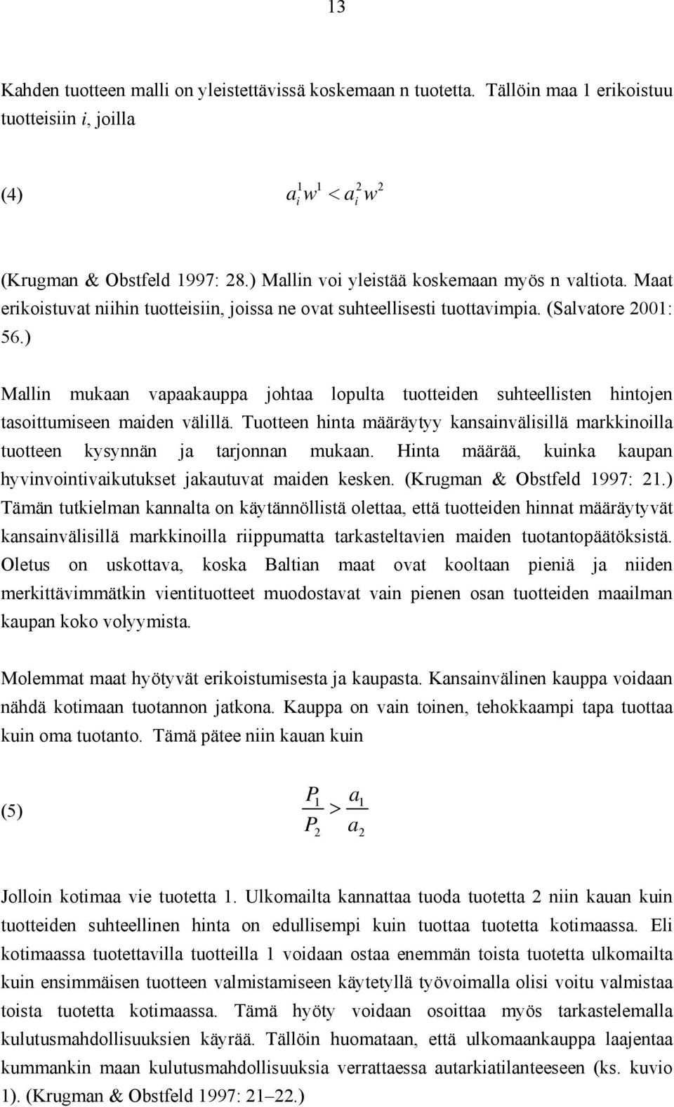 ) Mallin mukaan vapaakauppa johtaa lopulta tuotteiden suhteellisten hintojen tasoittumiseen maiden välillä.