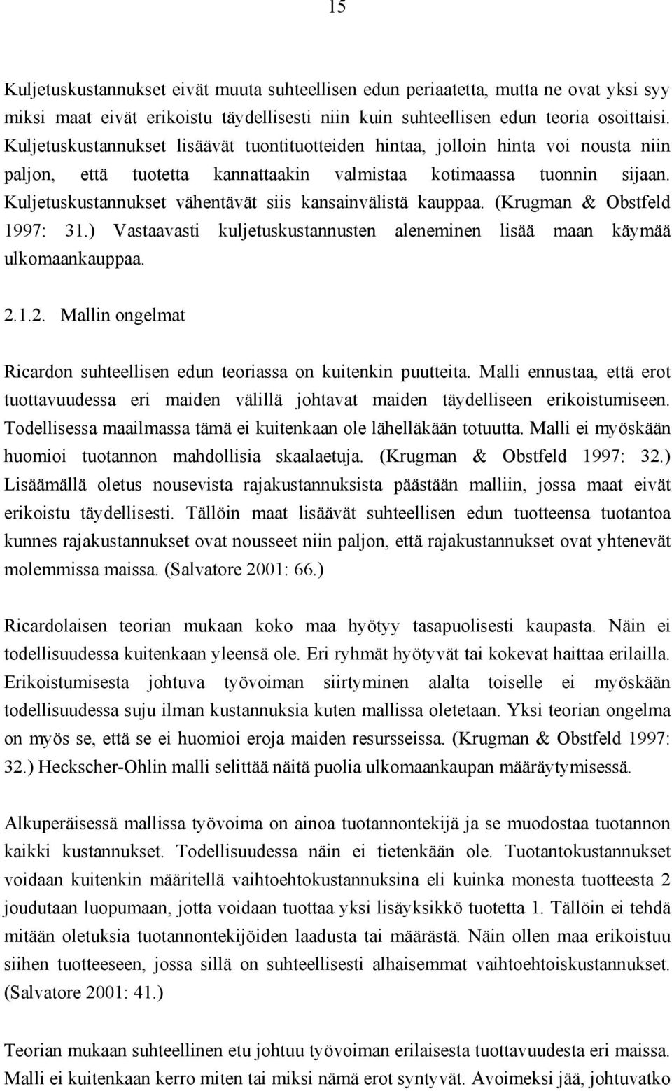 Kuljetuskustannukset vähentävät siis kansainvälistä kauppaa. (Krugman & Obstfeld 1997: 31.) Vastaavasti kuljetuskustannusten aleneminen lisää maan käymää ulkomaankauppaa. 2.