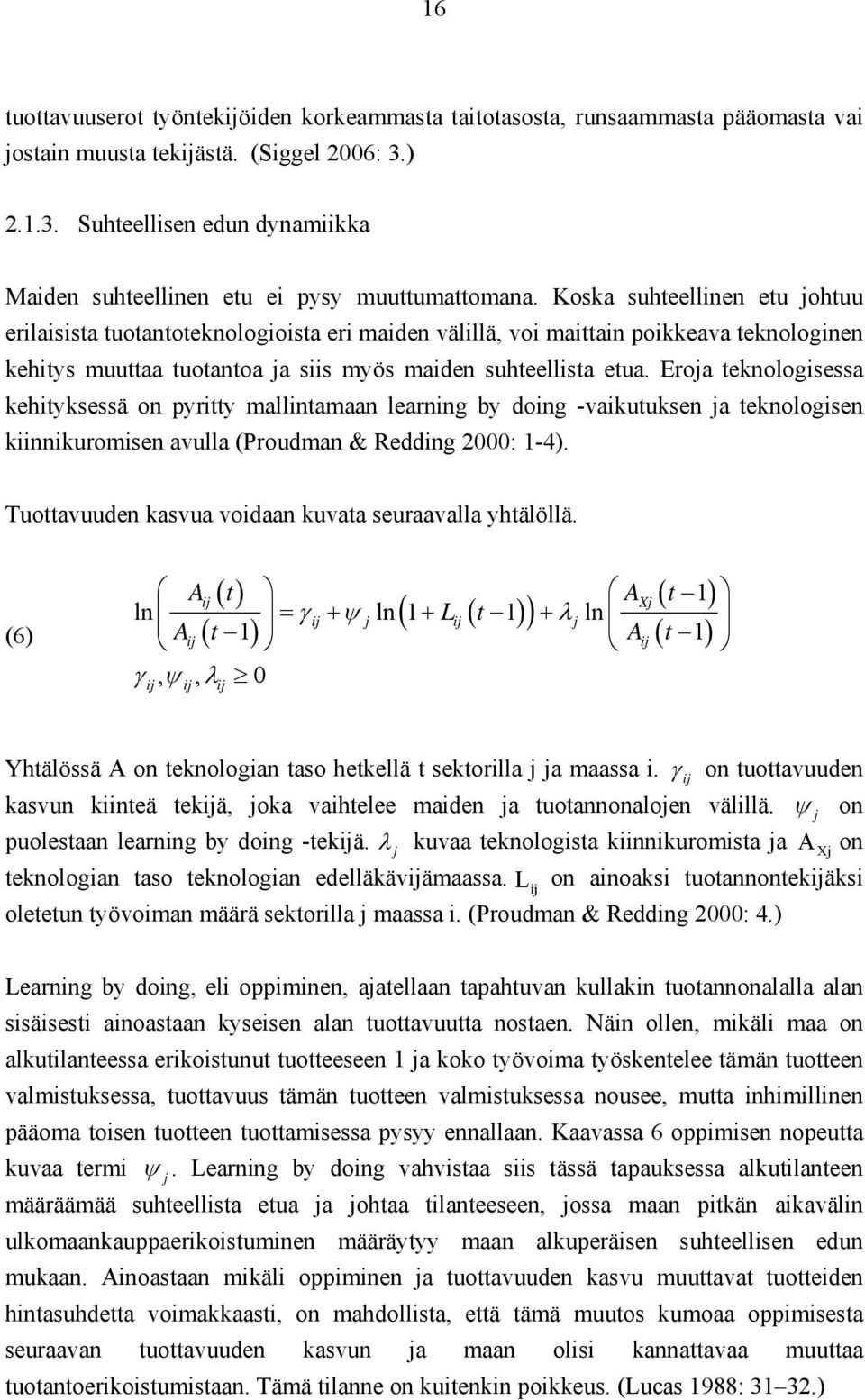 Koska suhteellinen etu johtuu erilaisista tuotantoteknologioista eri maiden välillä, voi maittain poikkeava teknologinen kehitys muuttaa tuotantoa ja siis myös maiden suhteellista etua.