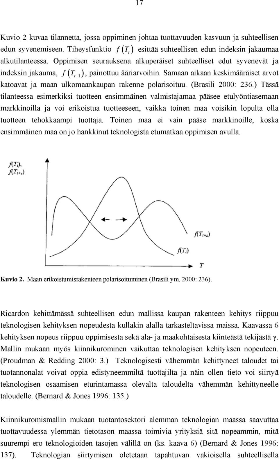 Samaan aikaan keskimääräiset arvot f T t + 1 katoavat ja maan ulkomaankaupan rakenne polarisoituu. (Brasili 2000: 236.