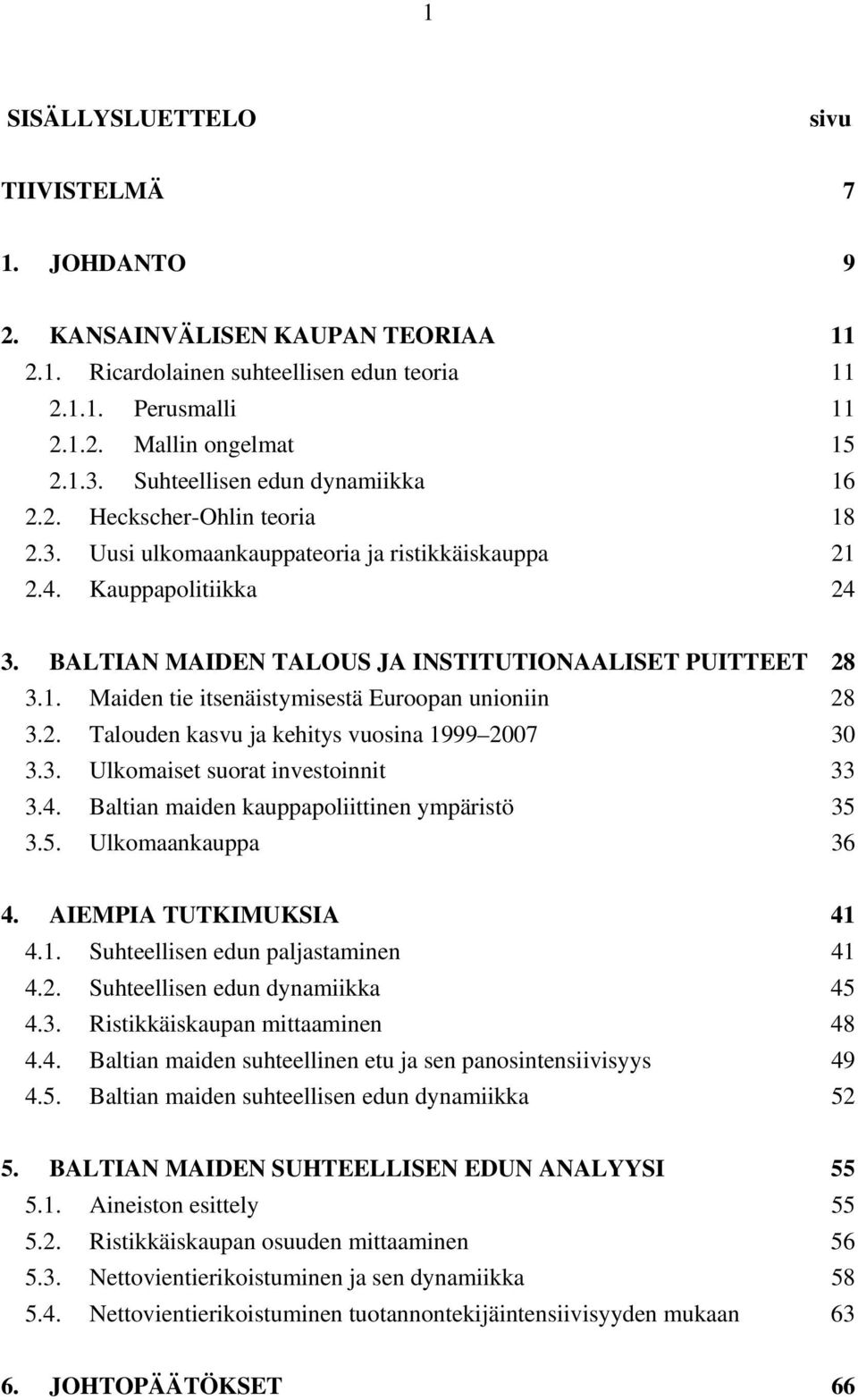 BALTIAN MAIDEN TALOUS JA INSTITUTIONAALISET PUITTEET 28 3.1. Maiden tie itsenäistymisestä Euroopan unioniin 28 3.2. Talouden kasvu ja kehitys vuosina 1999 2007 30 3.3. Ulkomaiset suorat investoinnit 33 3.