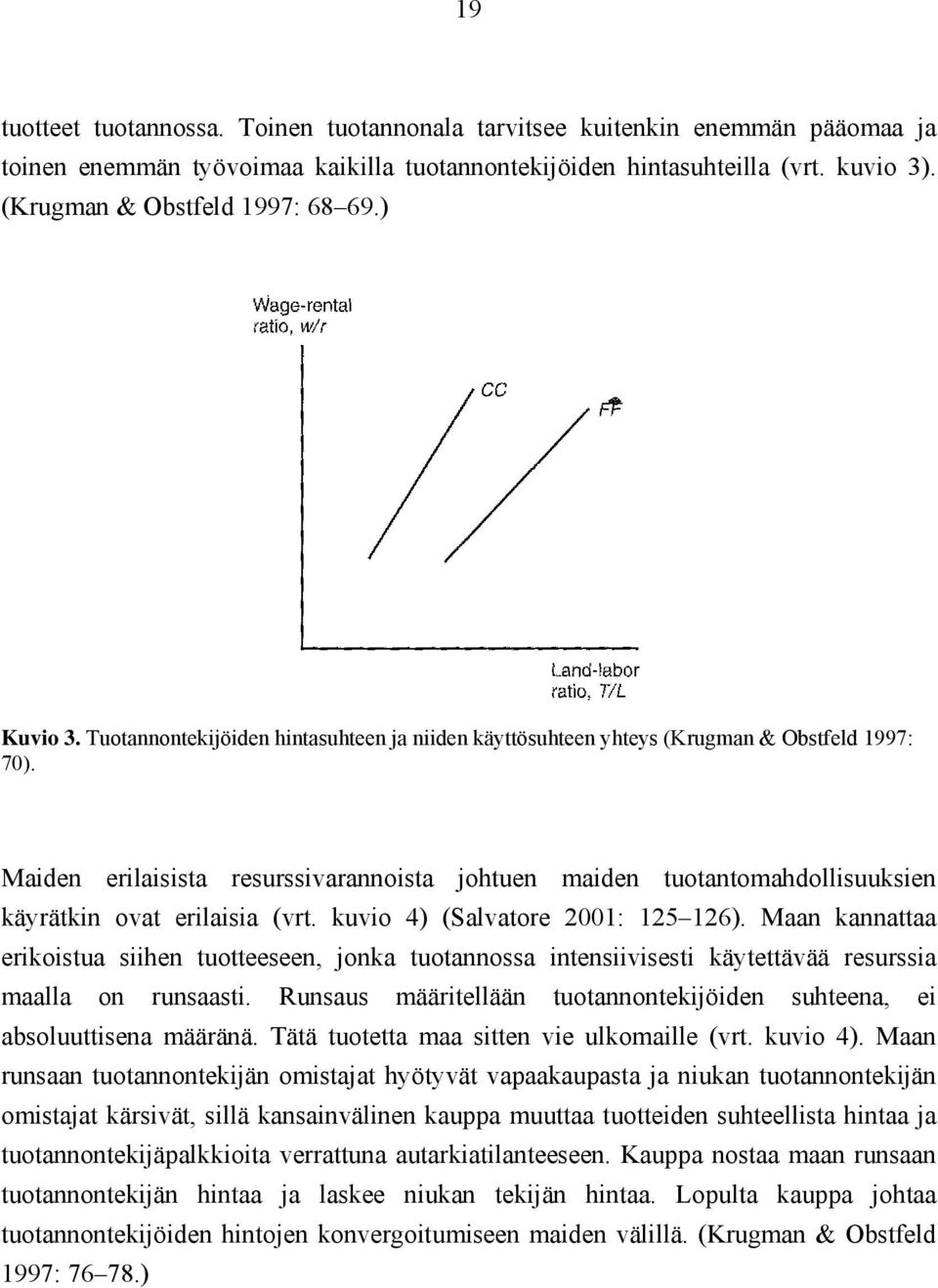 Maiden erilaisista resurssivarannoista johtuen maiden tuotantomahdollisuuksien käyrätkin ovat erilaisia (vrt. kuvio 4) (Salvatore 2001: 125 126).