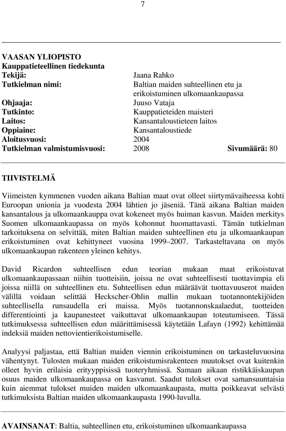 aikana Baltian maat ovat olleet siirtymävaiheessa kohti Euroopan unionia ja vuodesta 2004 lähtien jo jäseniä.