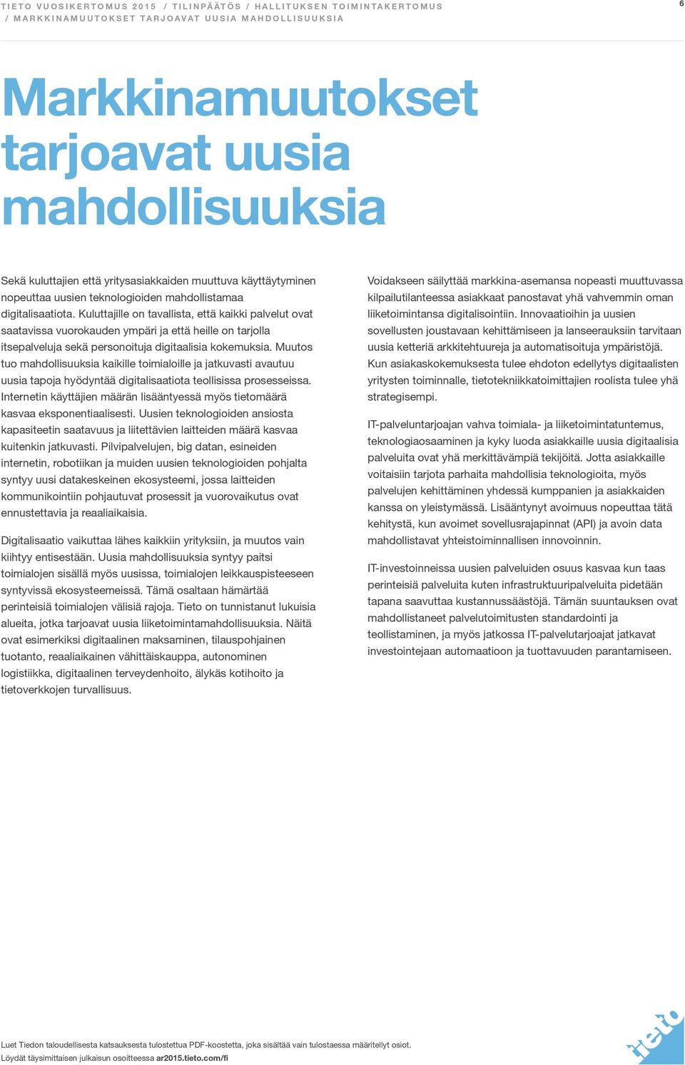 Kuluttajille on tavallista, että kaikki palvelut ovat saatavissa vuorokauden ympäri ja että heille on tarjolla itsepalveluja sekä personoituja digitaalisia kokemuksia.