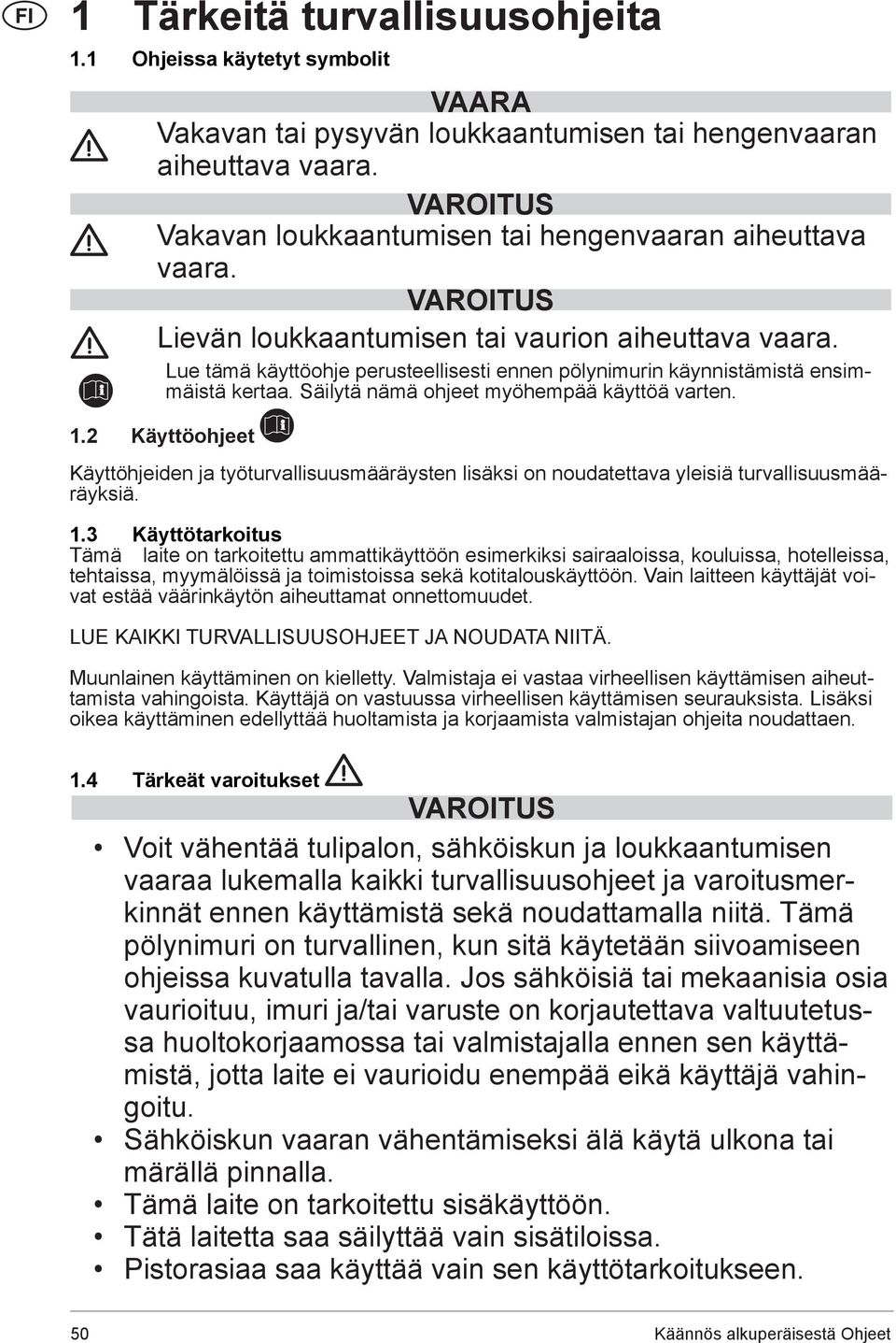 2 Käyttöohjeet Lue tämä käyttöohje perusteellisesti ennen pölynimurin käynnistämistä ensimmäistä kertaa. Säilytä nämä ohjeet myöhempää käyttöä varten.