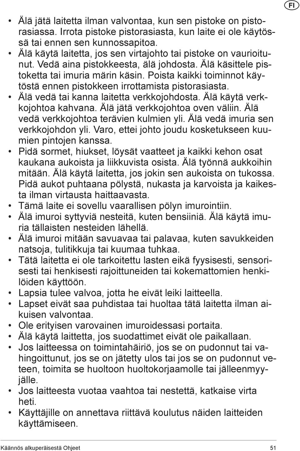 Poista kaikki toiminnot käytöstä ennen pistokkeen irrottamista pistorasiasta. Älä vedä tai kanna laitetta verkkojohdosta. Älä käytä verkkojohtoa kahvana. Älä jätä verkkojohtoa oven väliin.