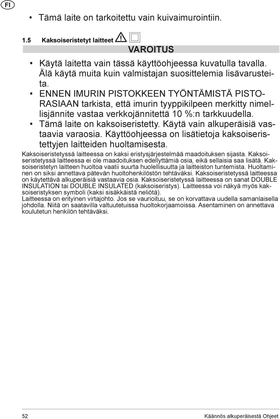 ENNEN IMURIN PISTOKKEEN TYÖNTÄMISTÄ PISTO- RASIAAN tarkista, että imurin tyyppikilpeen merkitty nimellisjännite vastaa verkkojännitettä 10 %:n tarkkuudella. Tämä laite on kaksoiseristetty.