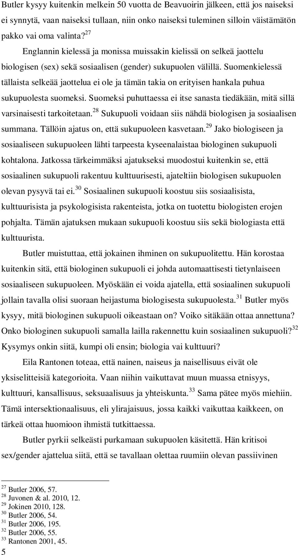 Suomenkielessä tällaista selkeää jaottelua ei ole ja tämän takia on erityisen hankala puhua sukupuolesta suomeksi.