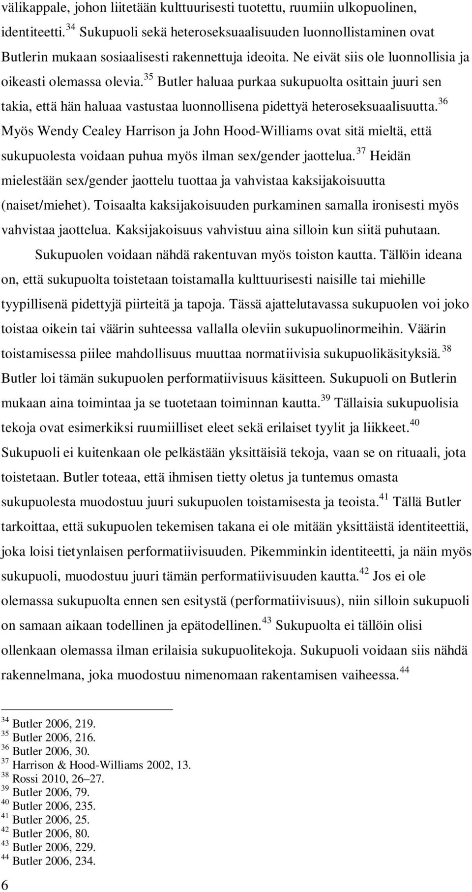 35 Butler haluaa purkaa sukupuolta osittain juuri sen takia, että hän haluaa vastustaa luonnollisena pidettyä heteroseksuaalisuutta.